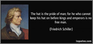 The hat is the pride of man; for he who cannot keep his hat on before ...