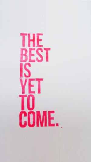 ... is yet to come # iphone # lifelinequotes iphone 5 wallpaper quotes 2