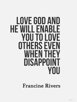 they disappojnt you ~Francine Rivers God Love, So True, Francin Rivers ...