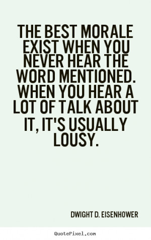 The best morale exist when you never hear the word mentioned. When ...