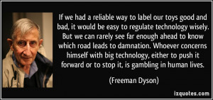 ... it forward or to stop it, is gambling in human lives. - Freeman Dyson