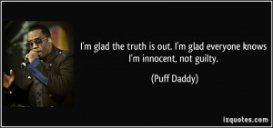 ... is out. I'm glad everyone knows I'm innocent, not guilty. - Puff Daddy