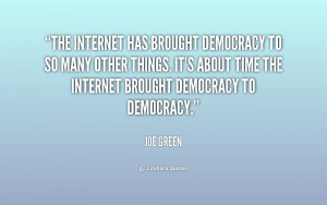 The Internet has brought democracy to so many other things. It's about ...