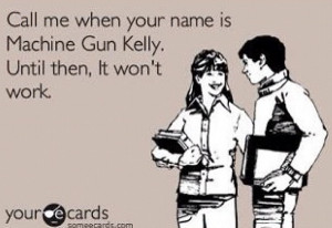 Call me when your Machine Gun Kelly :)