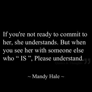 If you're not ready to commit to her, she understands. But when you ...