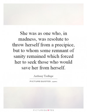 as one who, in madness, was resolute to throw herself from a precipice ...