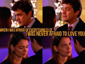 ... else I was never afraid to love you.