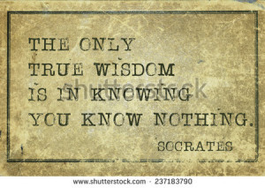 true wisdom is in knowing you know nothing - ancient Greek philosopher ...