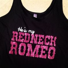 Country Shirts!! He's my Redneck Romeo tank now on sale at www ...