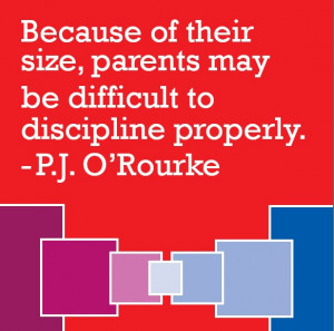 Parents can be hard to discipline.