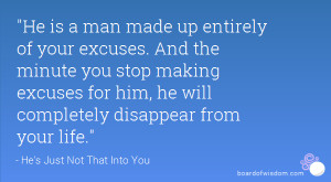 of your excuses. And the minute you stop making excuses for him, he ...