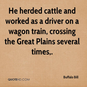 He herded cattle and worked as a driver on a wagon train, crossing the ...