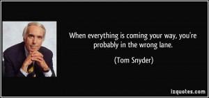 When everything is coming your way, you're probably in the wrong lane ...