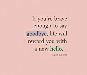... say goodbye, life will reward you with a new hello best inspirational
