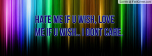 Dont Care Me Quotes ~ HATE ME IF U WISH, LOVE ME IF U WISH.. I DONT ...