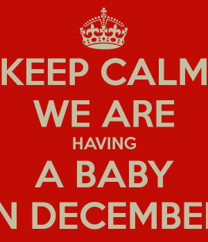 KEEP CALM WE ARE HAVING A BABY IN DECEMBER