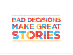 Bad Decisions Make Great Stories . Available in the following size ...