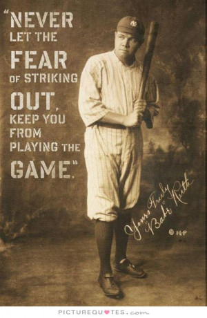 Babe Ruth Quotes Never Let The Fear Of Striking Out Never let the fear ...