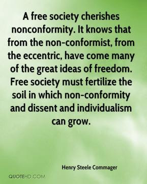 Henry Steele Commager - A free society cherishes nonconformity. It ...