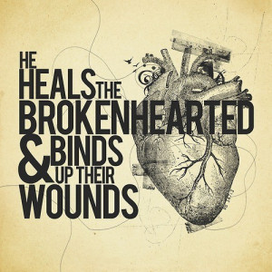 He heals the brokenhearted and binds up their wounds