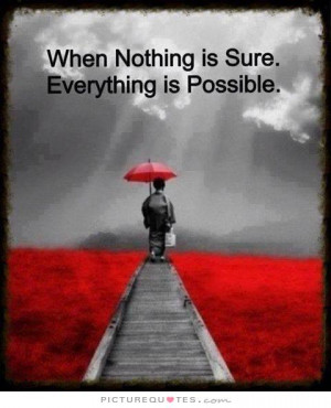 When nothing is sure, everything is possible Picture Quote #1