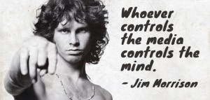 Whoever controls the media controls the mind – Jim Morrison
