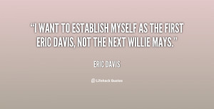 establish myself as the first Eric Davis not the next Willie Mays