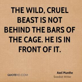 ... cruel beast is not behind the bars of the cage. He is in front of it