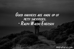 manners-Good manners are made up of petty sacrifices.