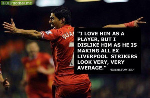 Robbie Fowler speaking about Luis Suarez