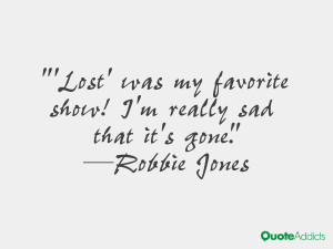 robbie jones quotes lost was my favorite show i m really sad that it s ...