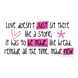 ... Has to be Made Lik Bread, Remade All The Time, Made New ~ Love Quote