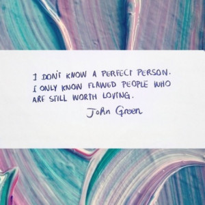 don't know a perfect person. I only know flawed people who are still ...