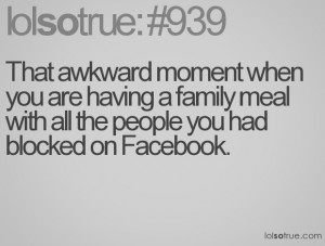 ... having a family meal with all the people you had blocked on Facebook