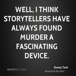 Well, I think storytellers have always found murder a fascinating ...