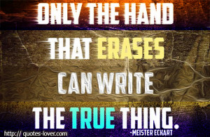 ... the hand that erases can write the true thing. Mester eckart quote