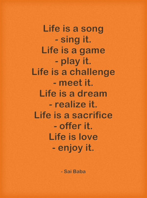 song - sing it. Life is a game - play it. Life is a challenge - meet ...