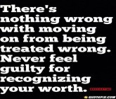 There's nothing wrong with moving on from being treated wrong.