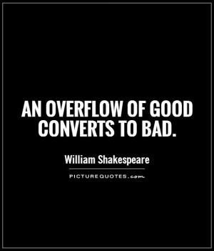 An overflow of good converts to bad Picture Quote 1
