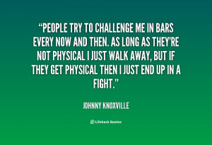 quote-Johnny-Knoxville-people-try-to-challenge-me-in-bars-96051.png