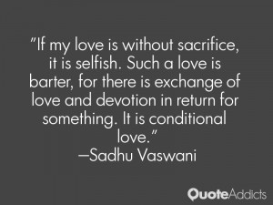 ... in return for something. It is conditional love.” — Sadhu Vaswani