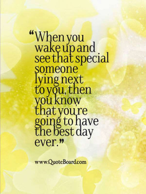 you wake up and see that special someone lying next to you, then you ...