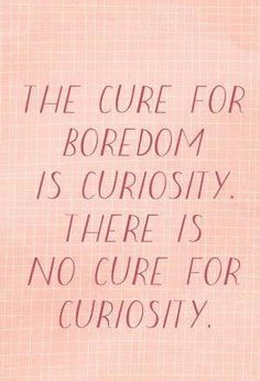 Inspirational Quotes on Life, Boredom and Curiosity More