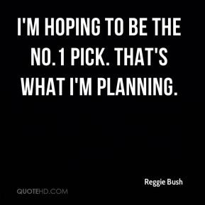 Reggie Bush - I'm hoping to be the No.1 pick. That's what I'm planning ...