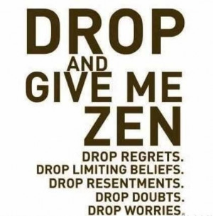 Drop and give me Zen. #quotes #dropregrets #resentments #worries