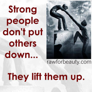 strong people don’t put others down… they lift them up.