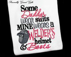 Some Daddys Wear Suits Mine Wears a Welder's Helmet and Boots ...