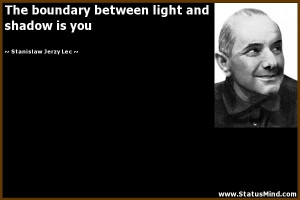 ... light and shadow is you - Stanislaw Jerzy Lec Quotes - StatusMind.com
