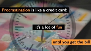 Procrastination is like a credit card: it's a lot of fun until you ...