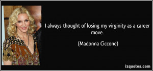 ... thought of losing my virginity as a career move. - Madonna Ciccone
